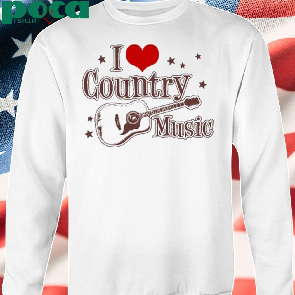 I love country music shirt