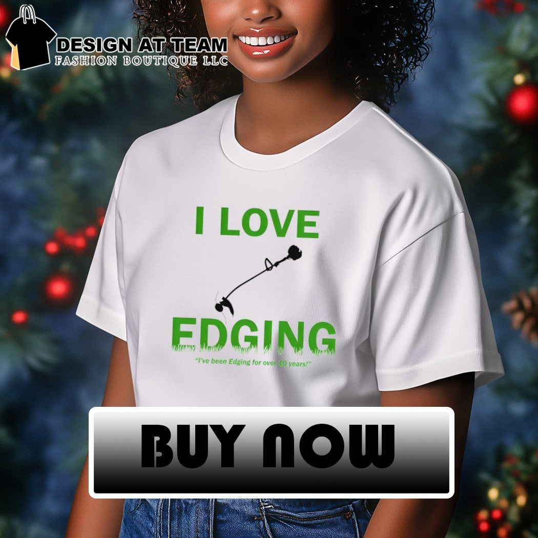 I love edging I’ve been edging for over 10 years shirt
