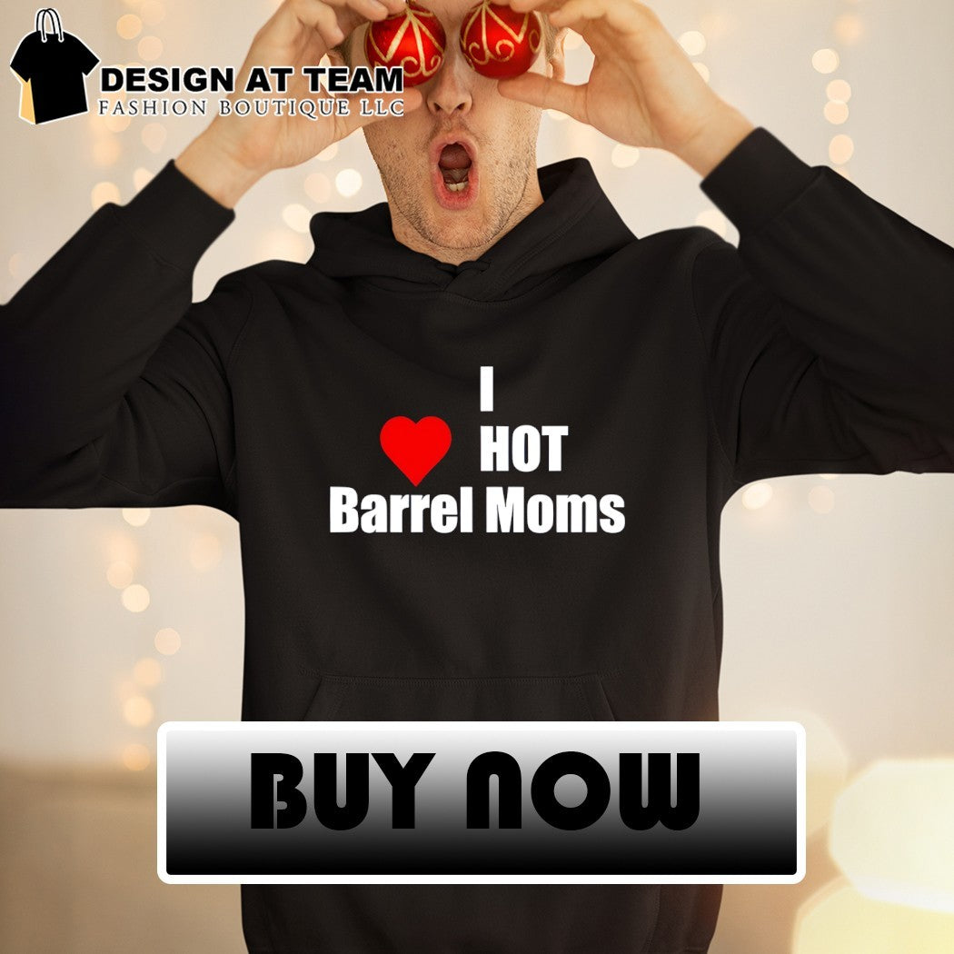 I love hot barrel moms shirt