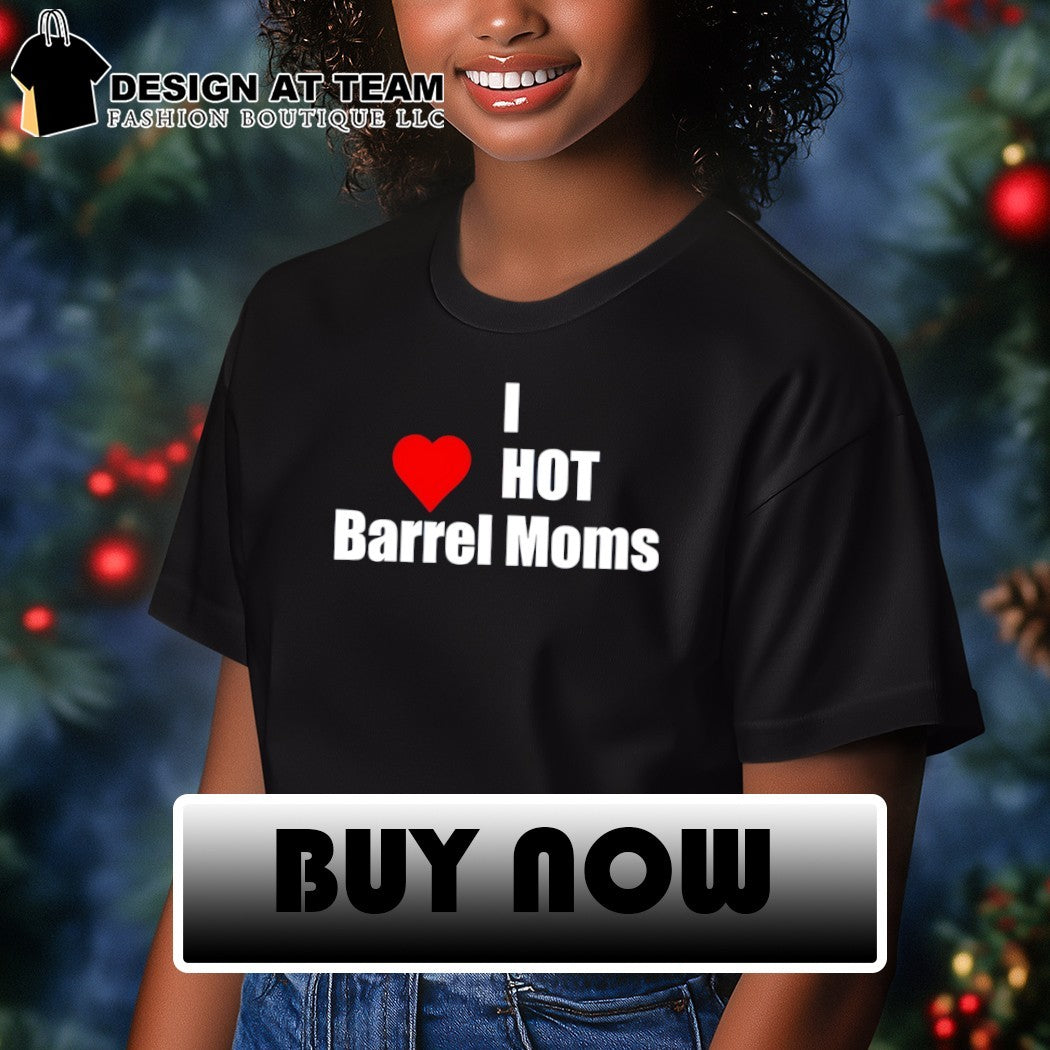 I love hot barrel moms shirt
