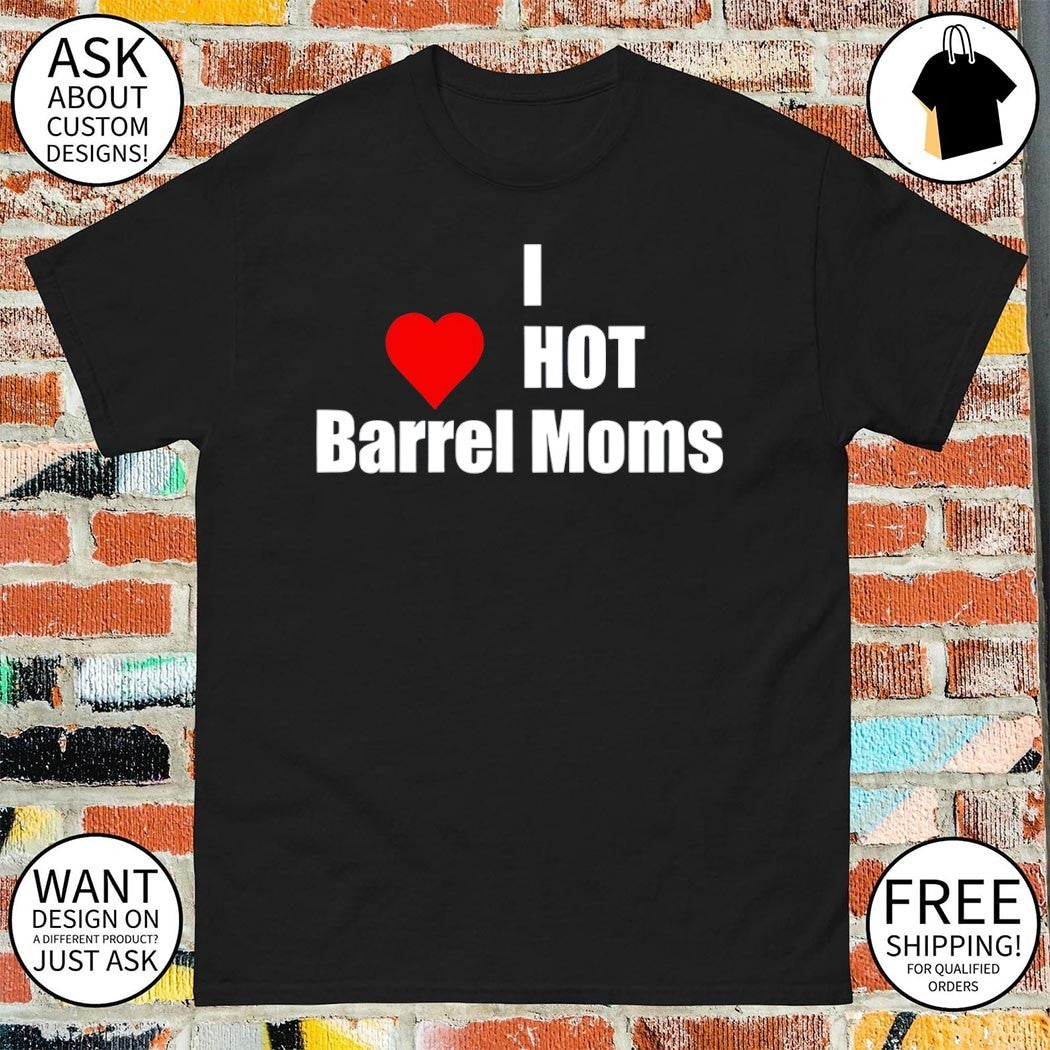 I love hot barrel moms shirt