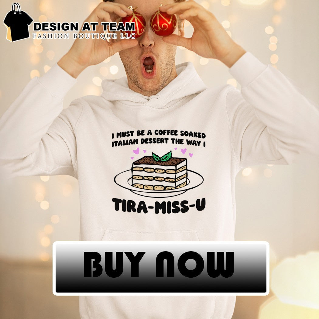 I must be a coffee soaked Italian dessert the way I tira-miss-u shirt
