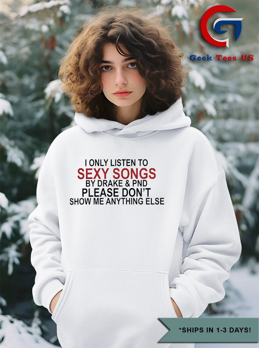I only listen to sexy songs by drake & pnd please don’t show me anything else T-shirt