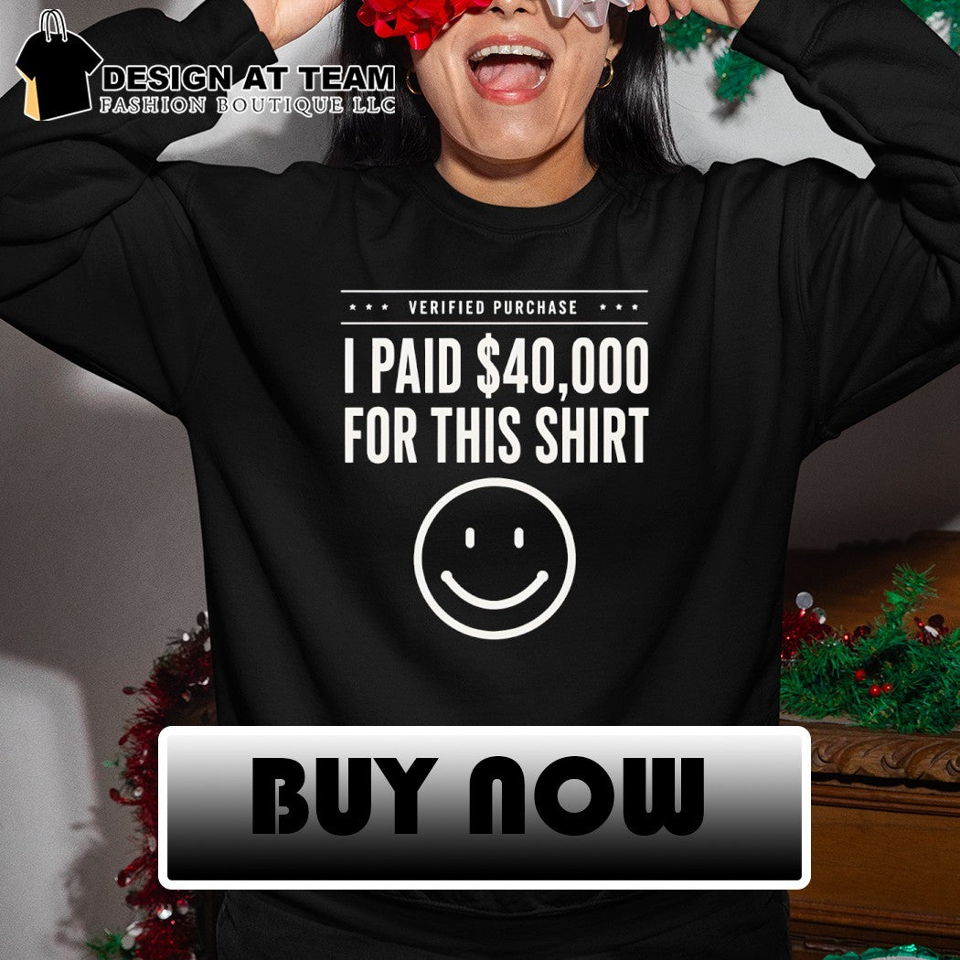 I paid 40 000 for this shirt funny statement happy face shirt