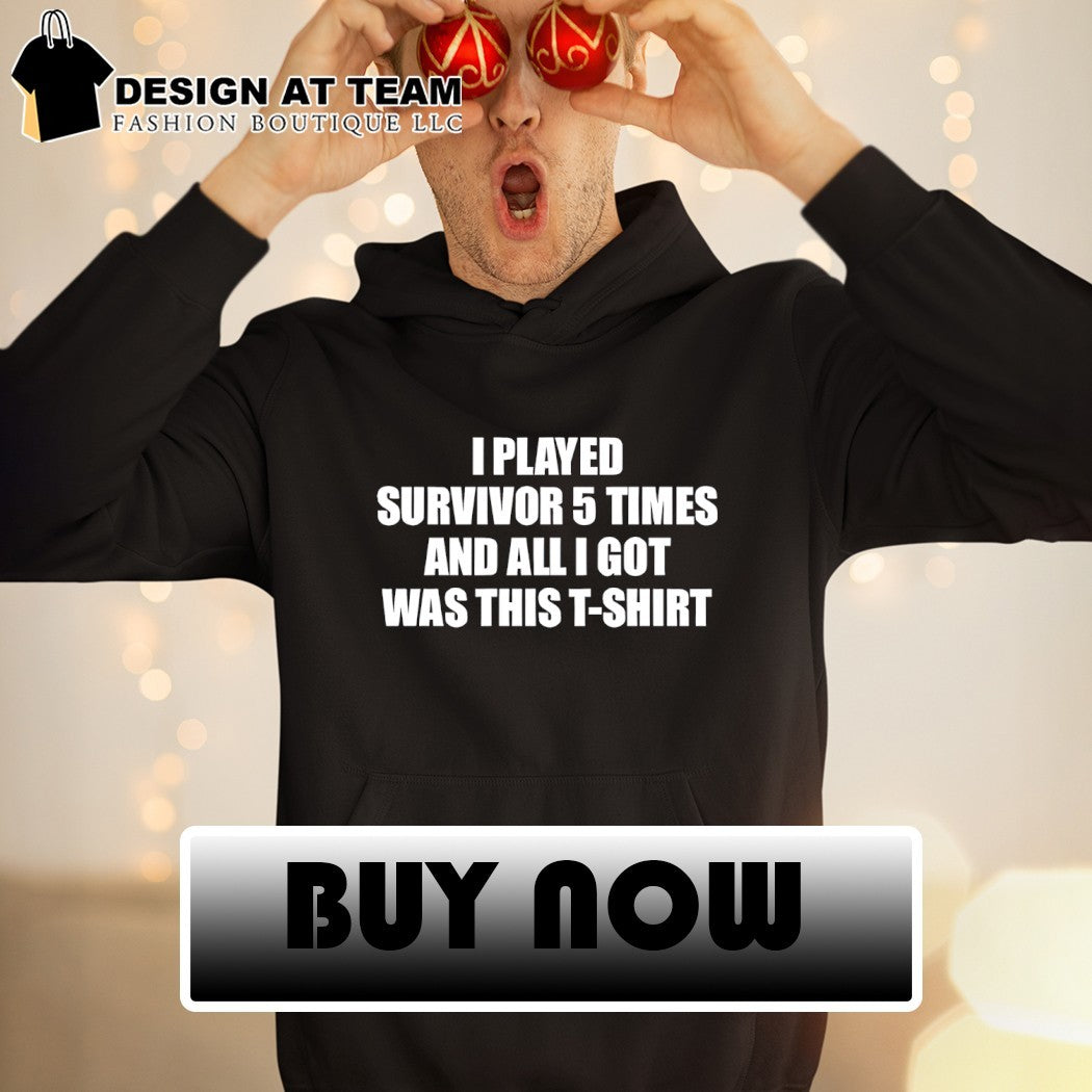 I played survivor 5 times and all I got was this t-shirt