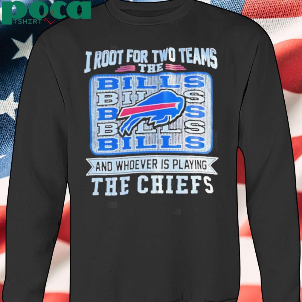 I root for two teams the Bills and whoever is playing the Chiefs shirt
