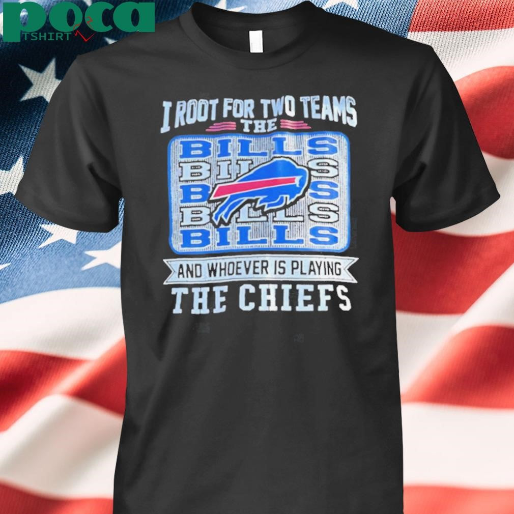 I root for two teams the Bills and whoever is playing the Chiefs shirt