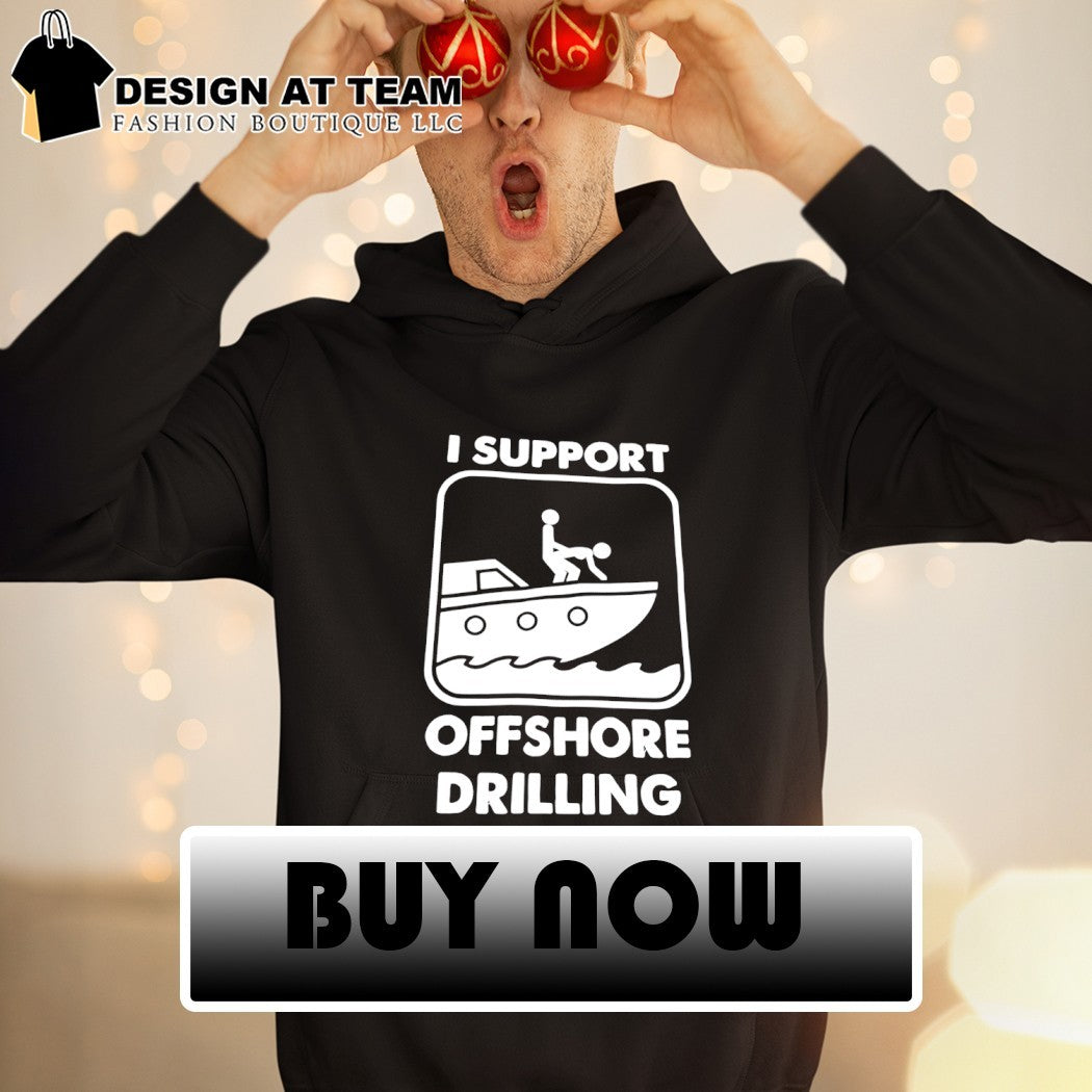 I support offshore drilling sex meme shirt