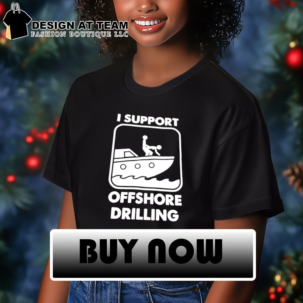 I support offshore drilling sex meme shirt