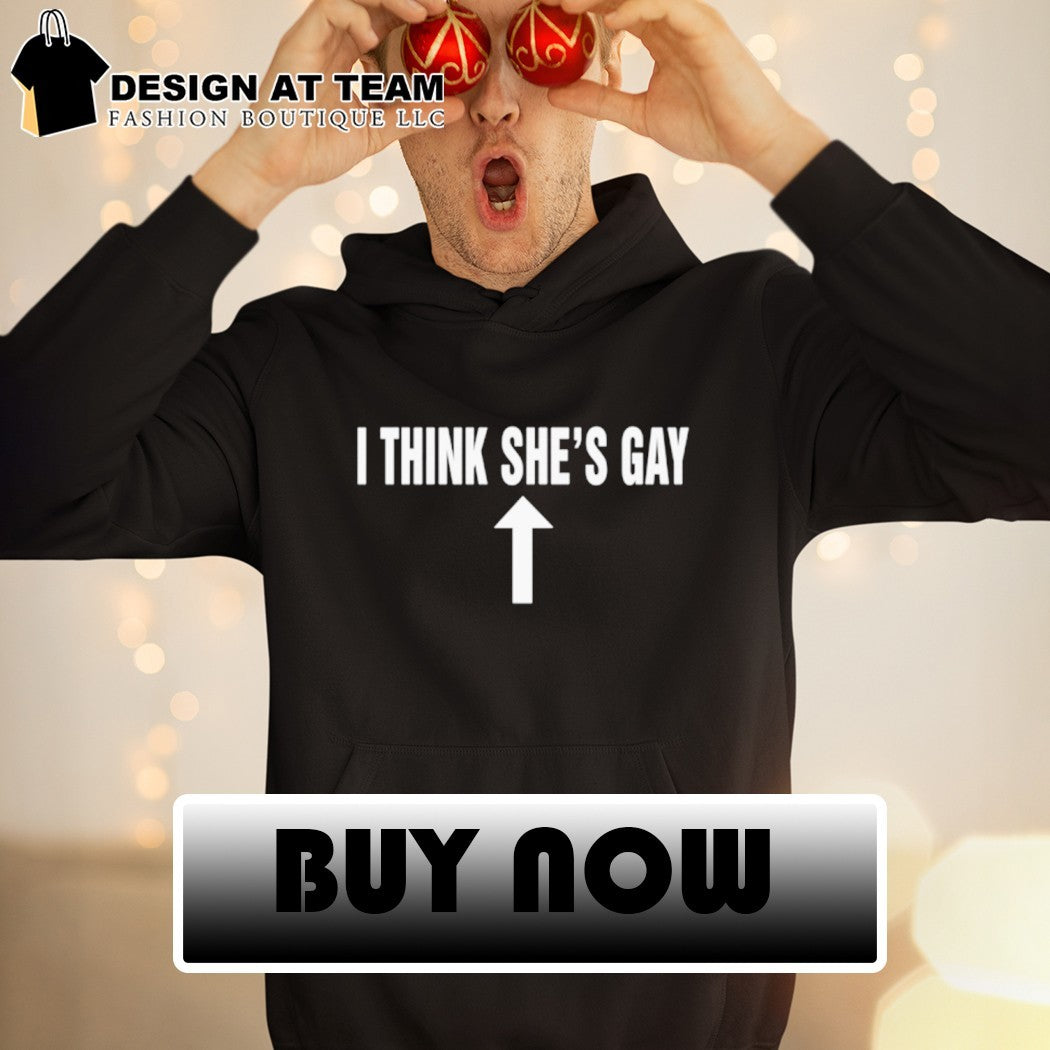 I think she’s gay LGBT shirt