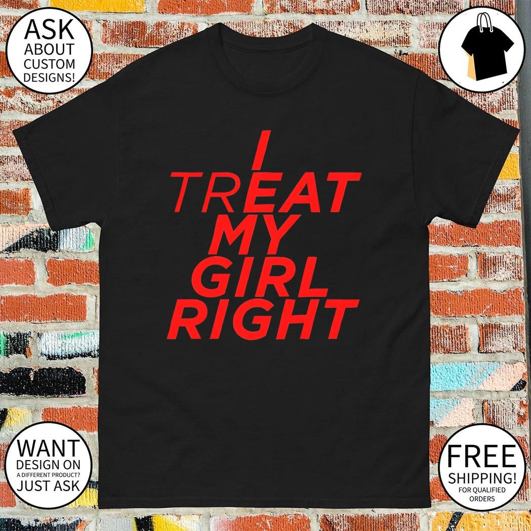 I treat Eat my girl right shirt