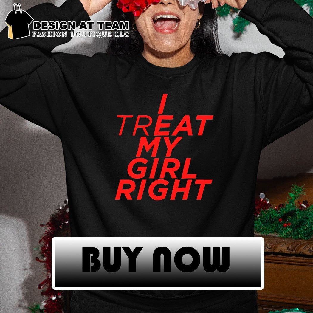 I treat Eat my girl right shirt