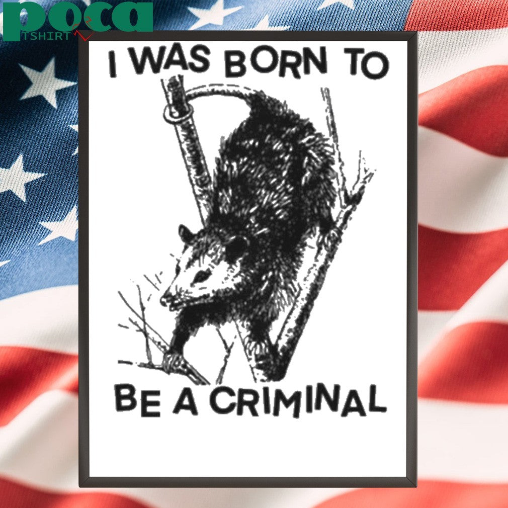 I was Born to Be a Criminal Shirt