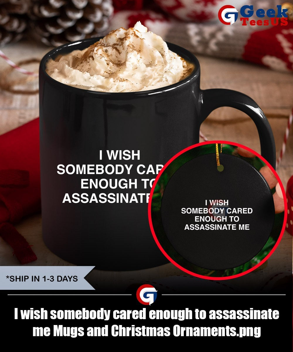 I wish somebody cared enough to assassinate me shirt