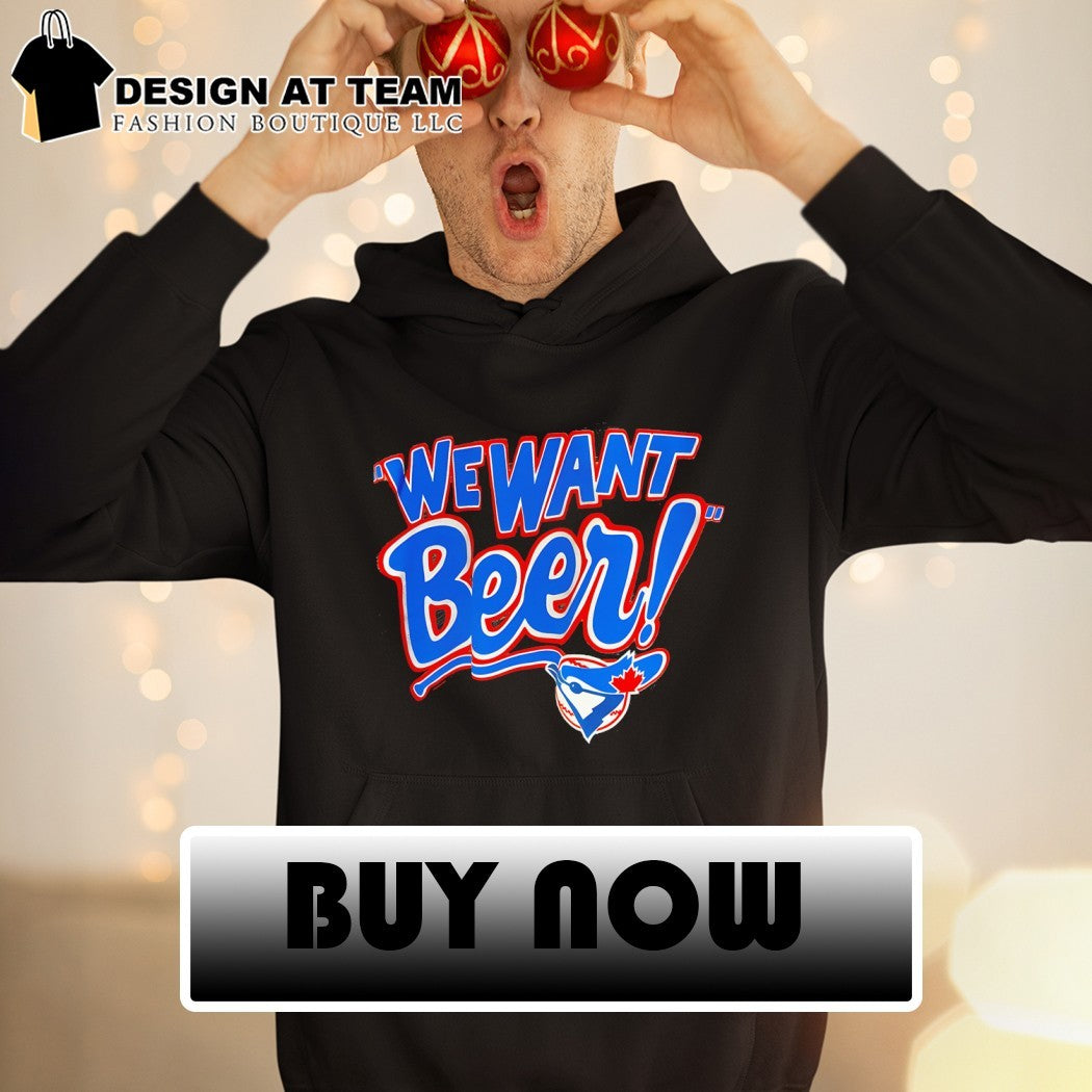 We want Beer Toronto Blue Jays MLB Baseball 2026 shirt