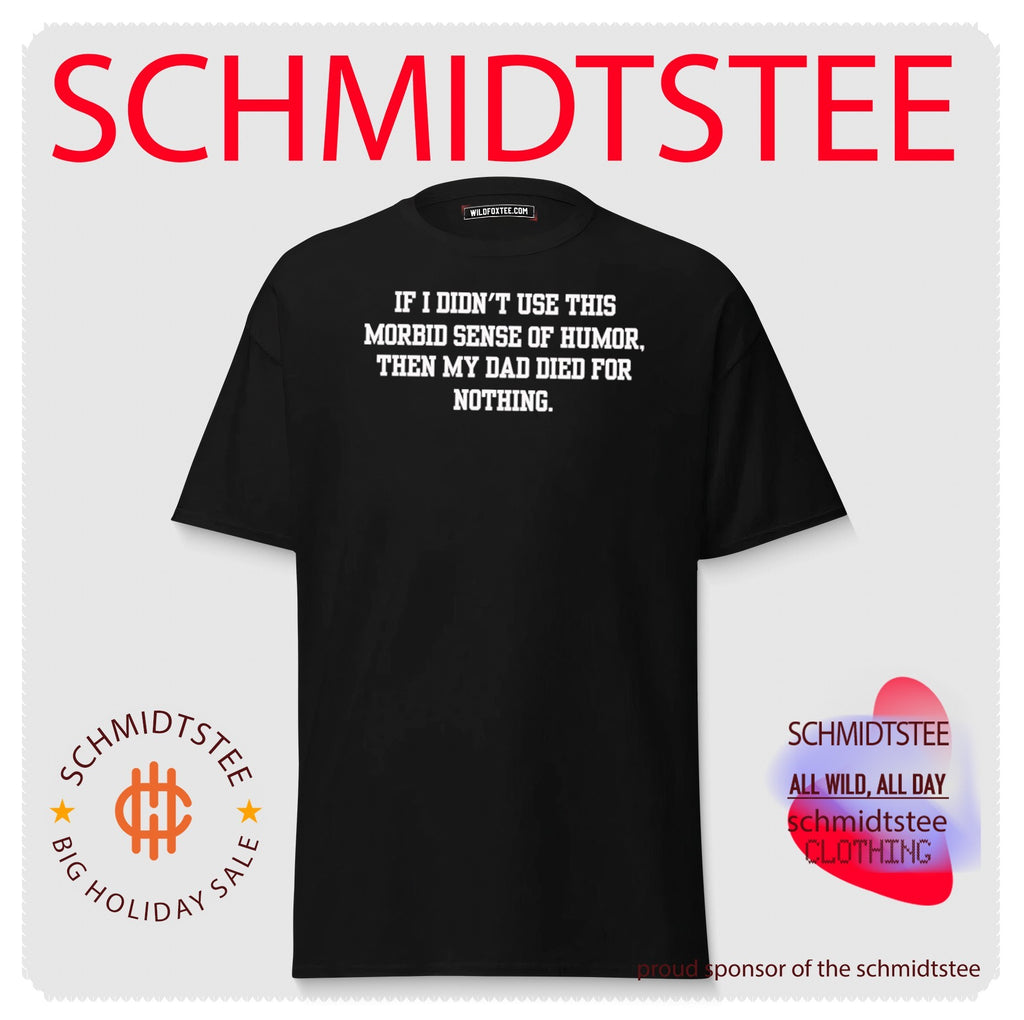 If I Didn’t Use This Morbid Sense of Humor Then My Dad Died for Nothing shirt