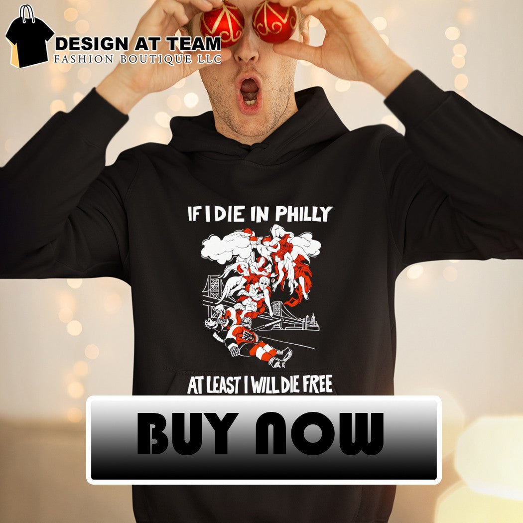 If I Die In Philly At Least I Will Die Free Philadelphia Flyers Hockey shirt
