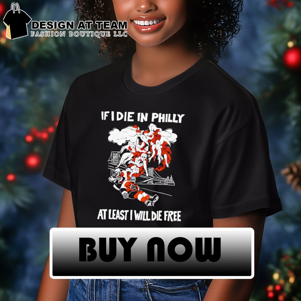 If I Die In Philly At Least I Will Die Free Philadelphia Flyers Hockey shirt