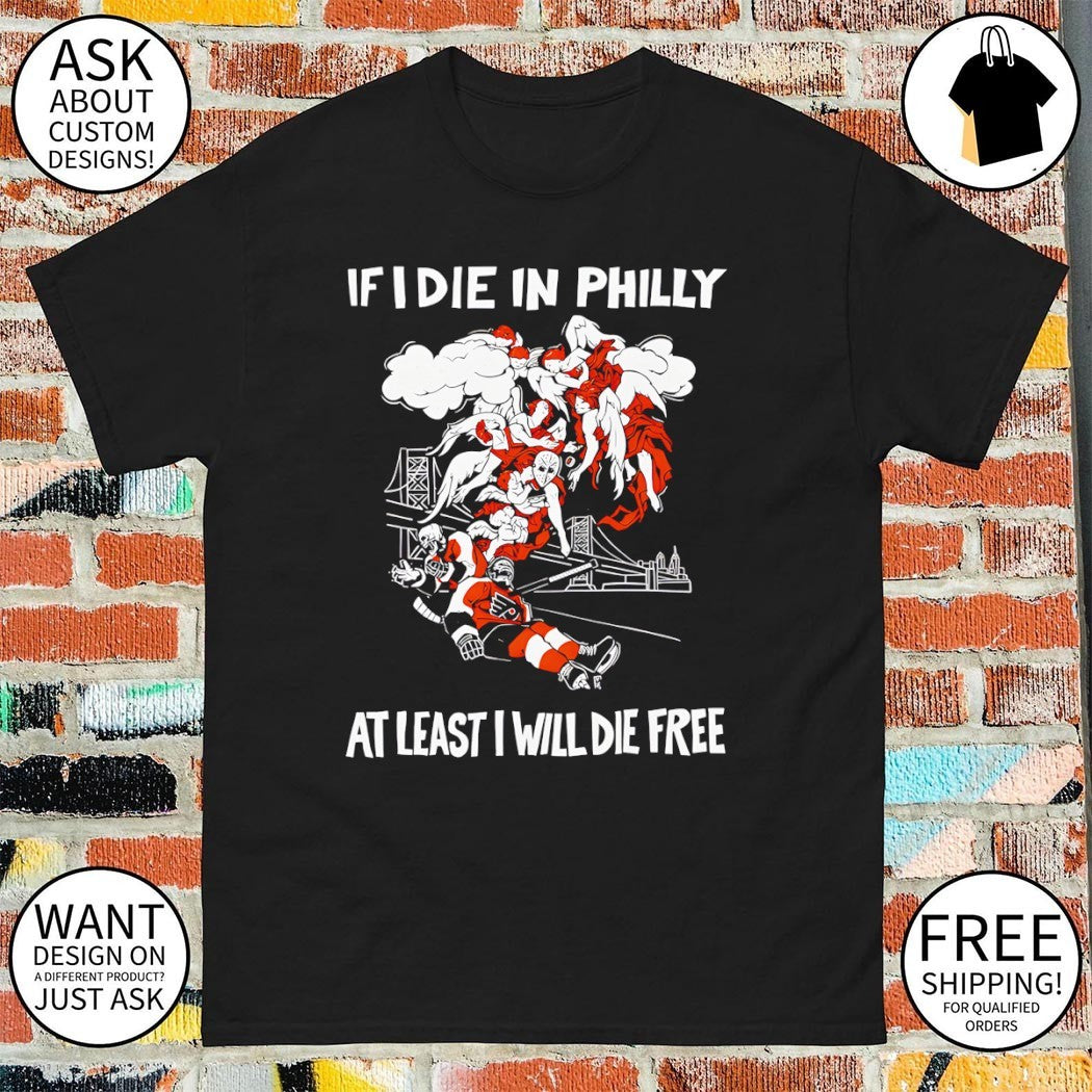 If I Die In Philly At Least I Will Die Free Philadelphia Flyers Hockey shirt