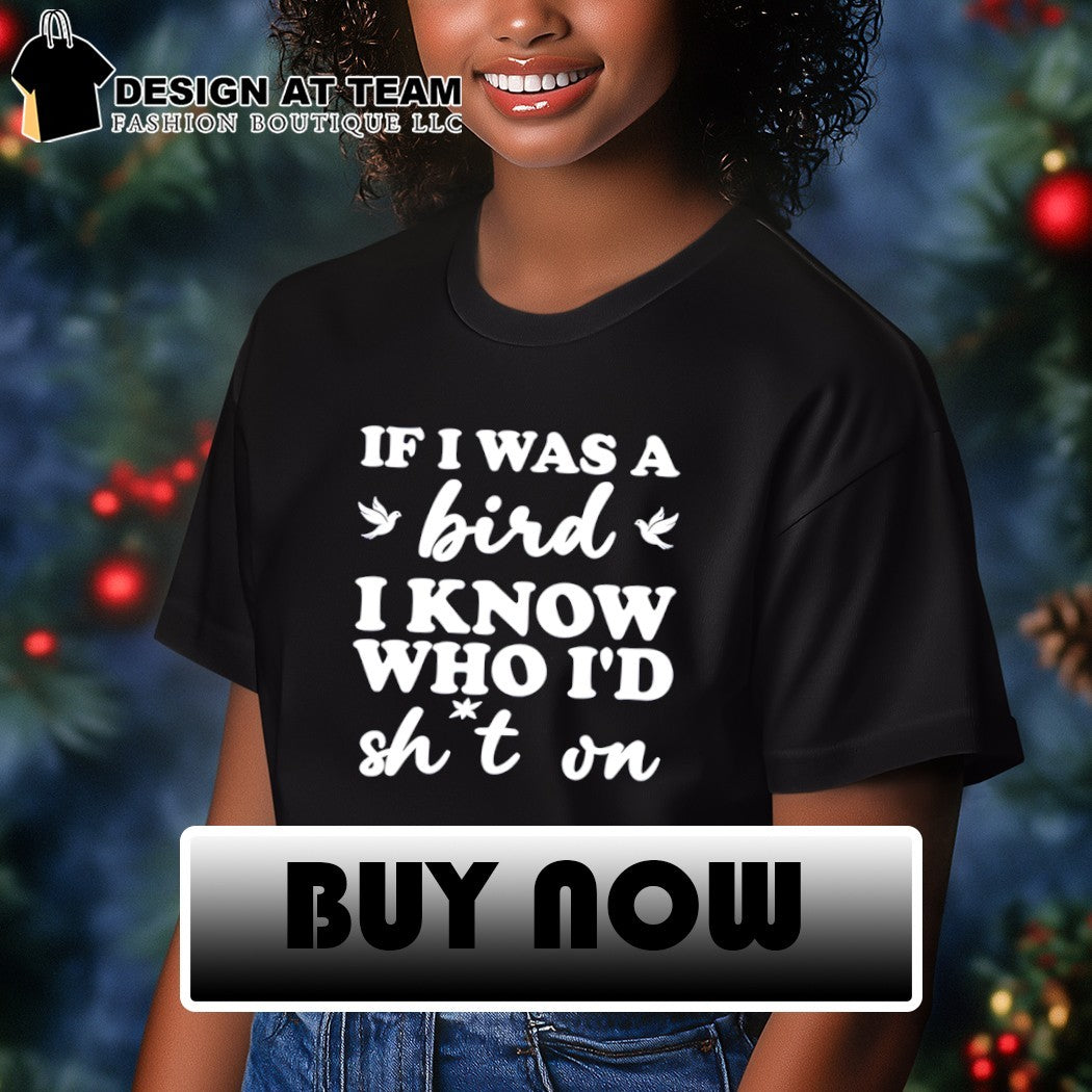 If I was a bird I know who I’d drop something on shirt