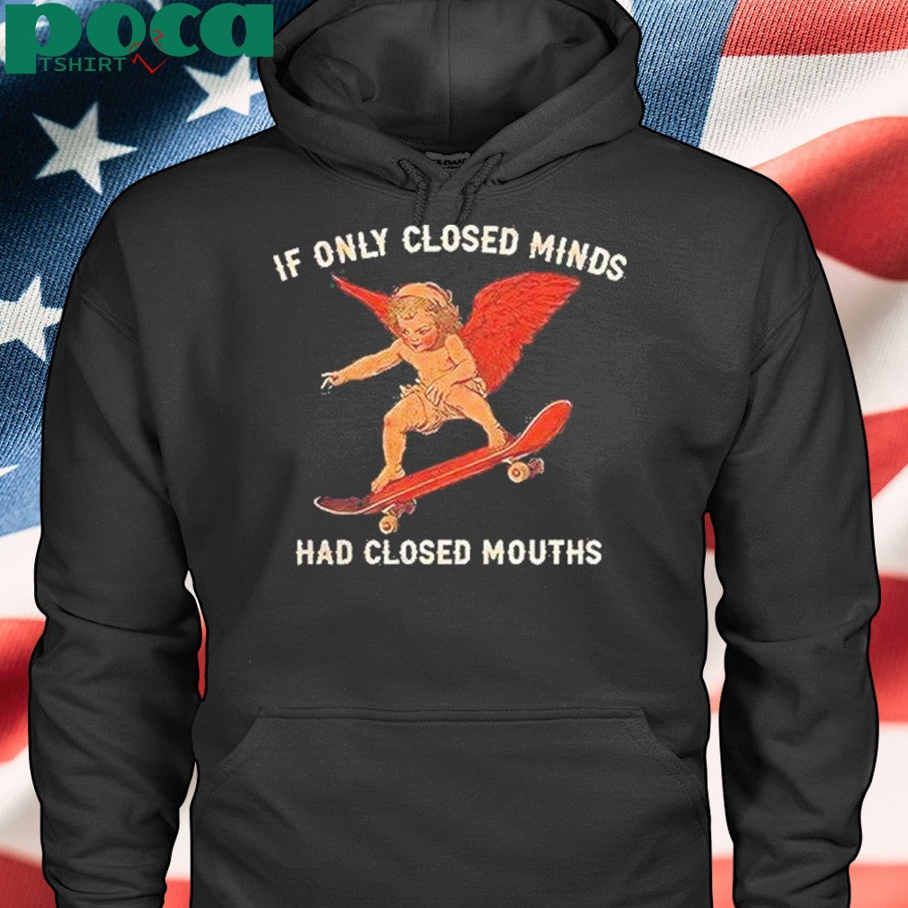 If Only Closed Minds Had Closed Mouths Shirt