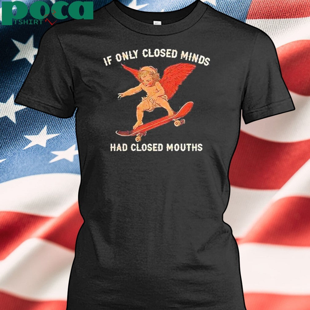 If Only Closed Minds Had Closed Mouths Shirt