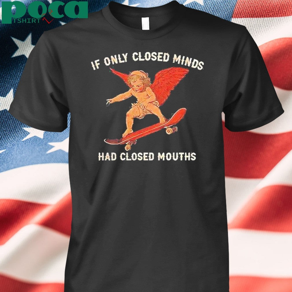 If Only Closed Minds Had Closed Mouths Shirt