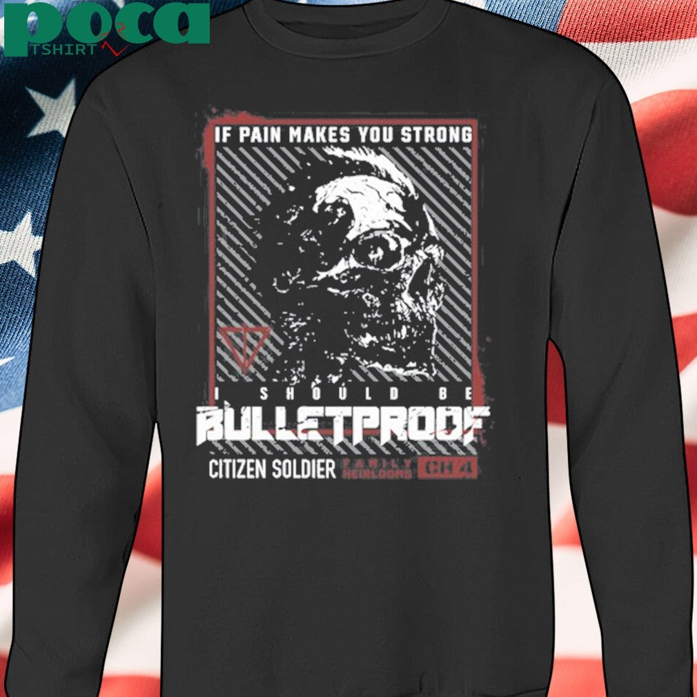 If Pain Makes You Strong I Should Be Bulletproof shirt