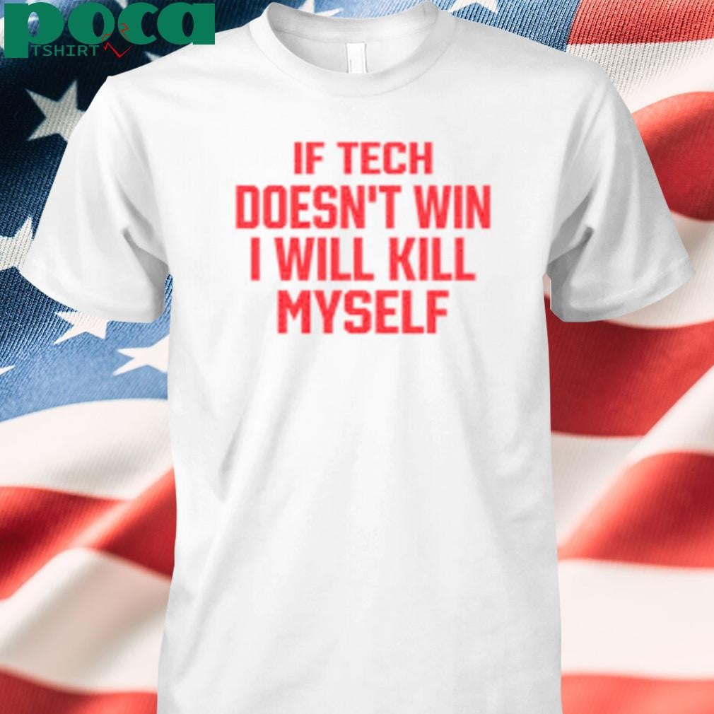 If Tech Doesn’t Win I Will Kill Myself Shirt