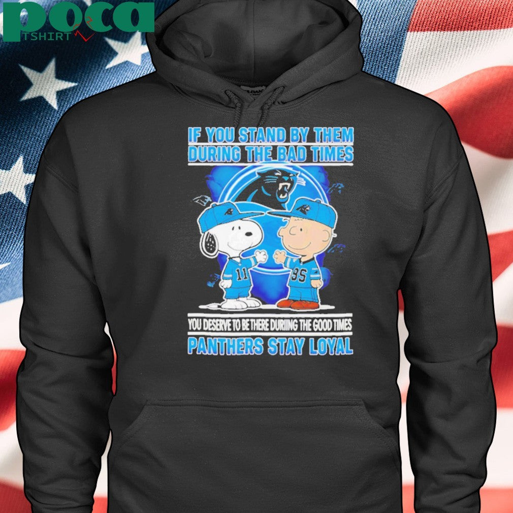 If You Stand By Them During The Bad Times You Deserve To Be There During The Good Times Panthers Stay Loyal shirt