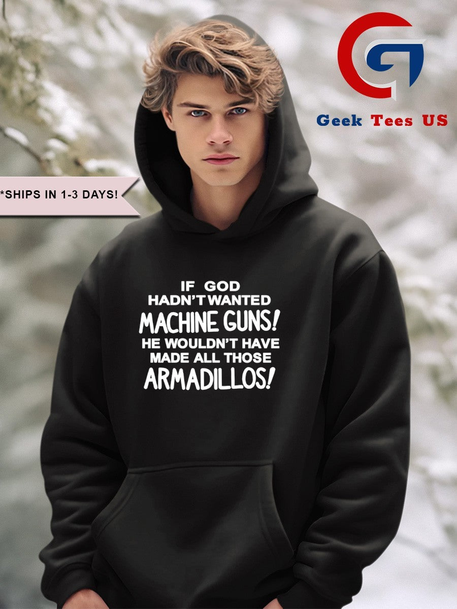 If god hadn’t wanted machine guns he wouldn’t have made all those Armadillos T-shirt