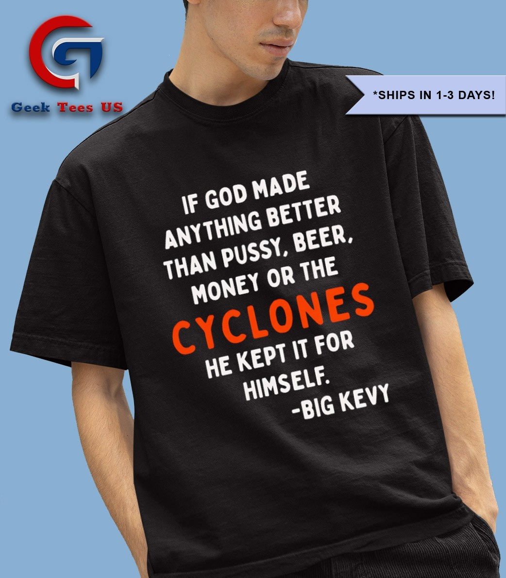 If god made anything better than pussy beer money or the Cyclones he kept it for himself Big Kevy shirt