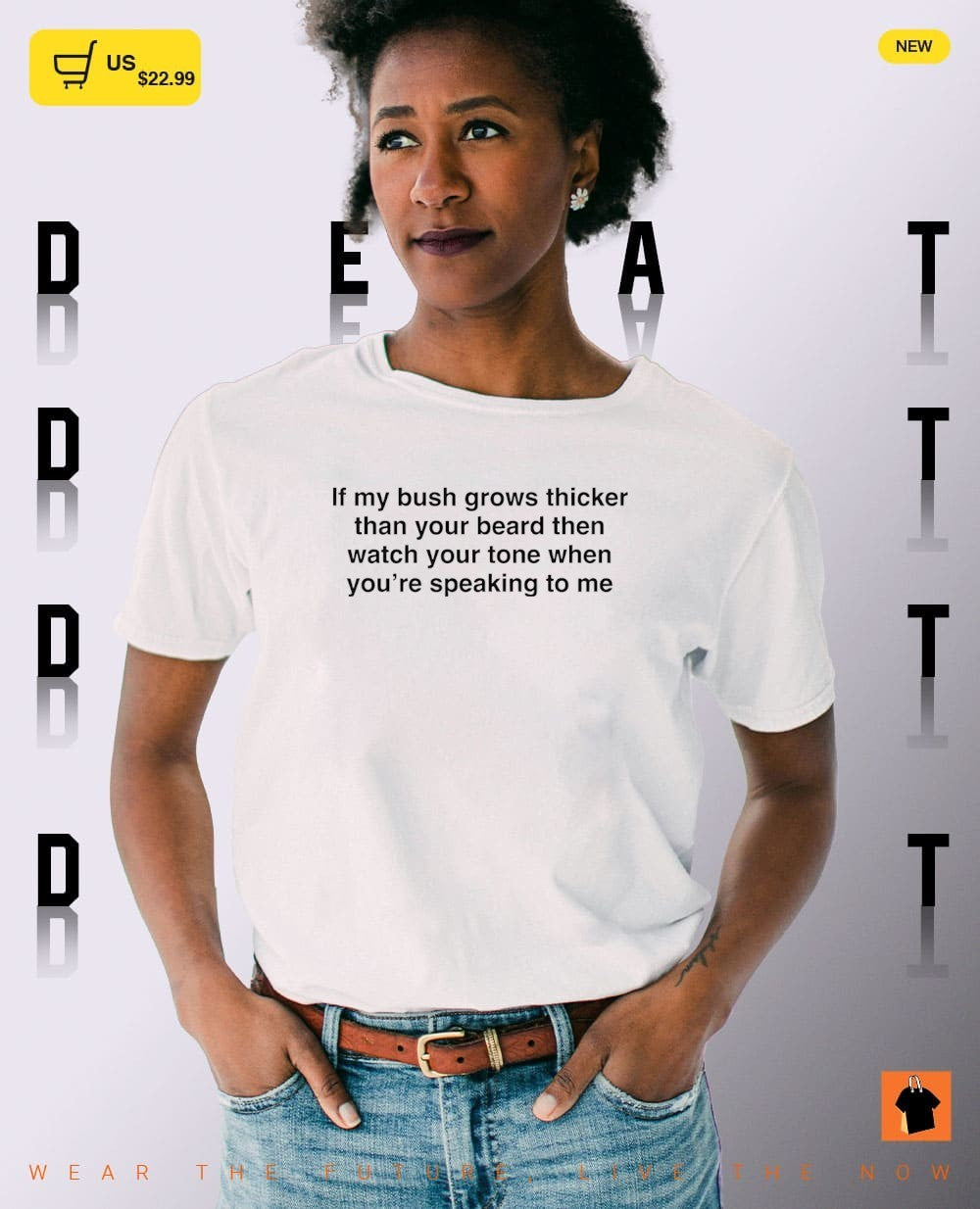 If my bush grows thicker than your beard then watch your tone when you’re speaking to me shirt