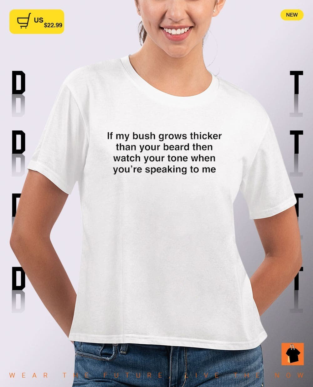If my bush grows thicker than your beard then watch your tone when you’re speaking to me shirt