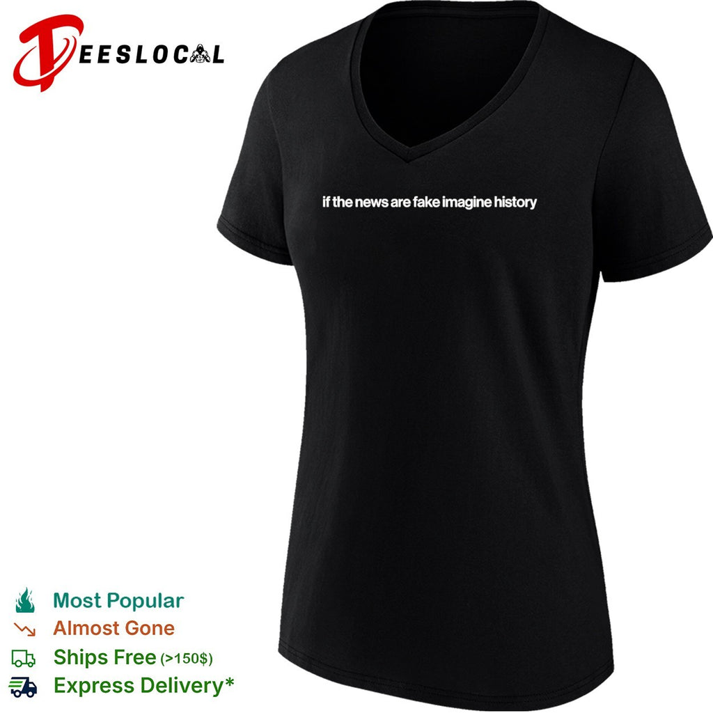 If the news are fake imagine history shirt