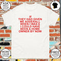 If they had given me adderall when I was 6 I could have been a home owner by now shirt