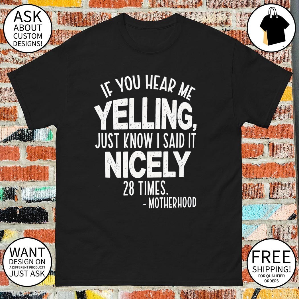 If you hear me yelling just know I said it nicely 28 times motherhood shirt