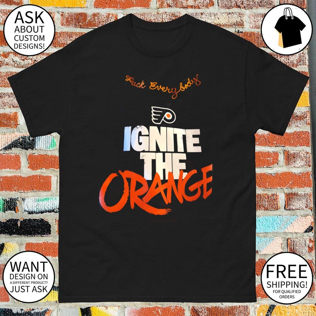 Ignite The Orange Fuck Everybody Philadelphia Flyers Hockey 2026 shirt