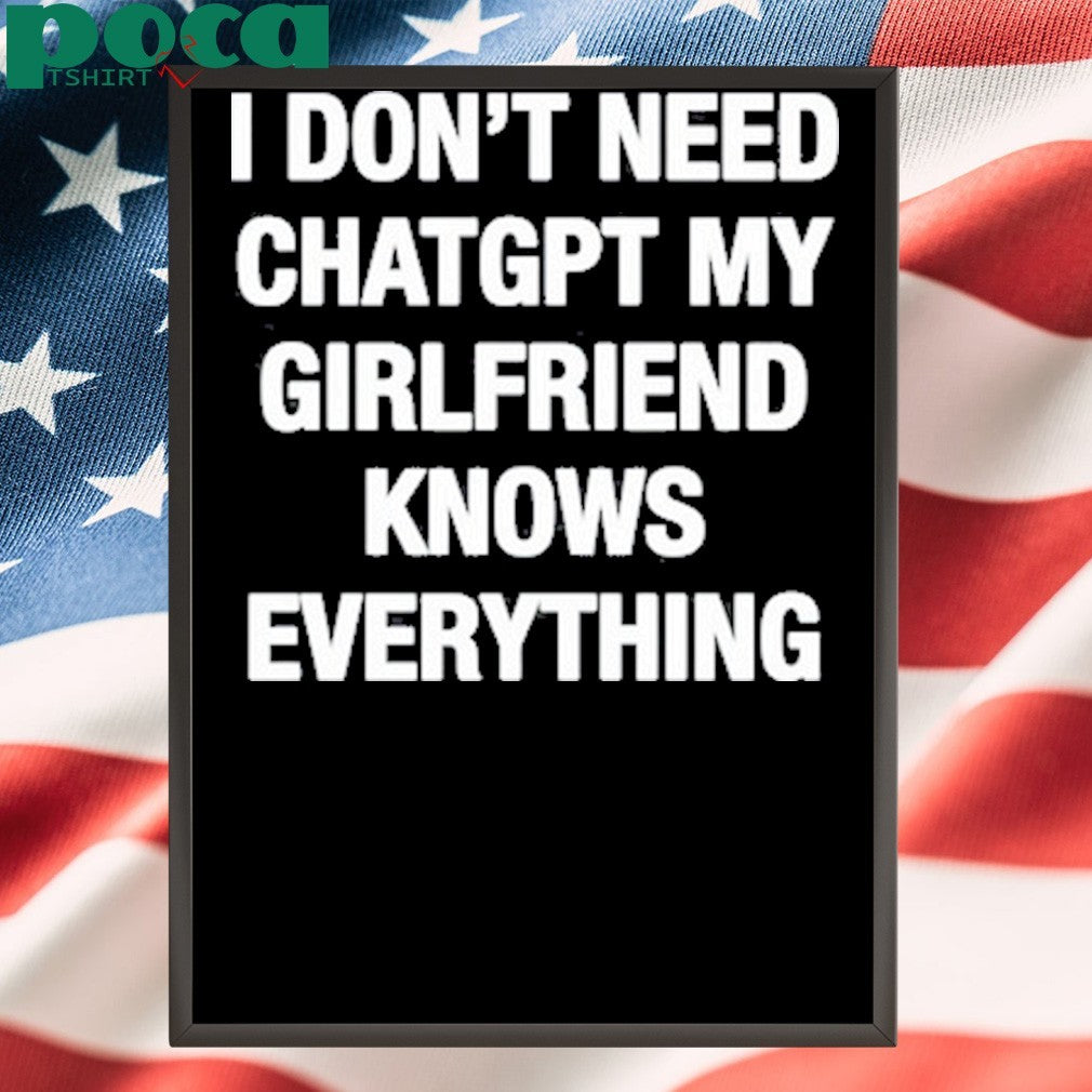 Illegal Shirts I Don’t Need Chatgpt My Girlfriend Knows Everything Shirt