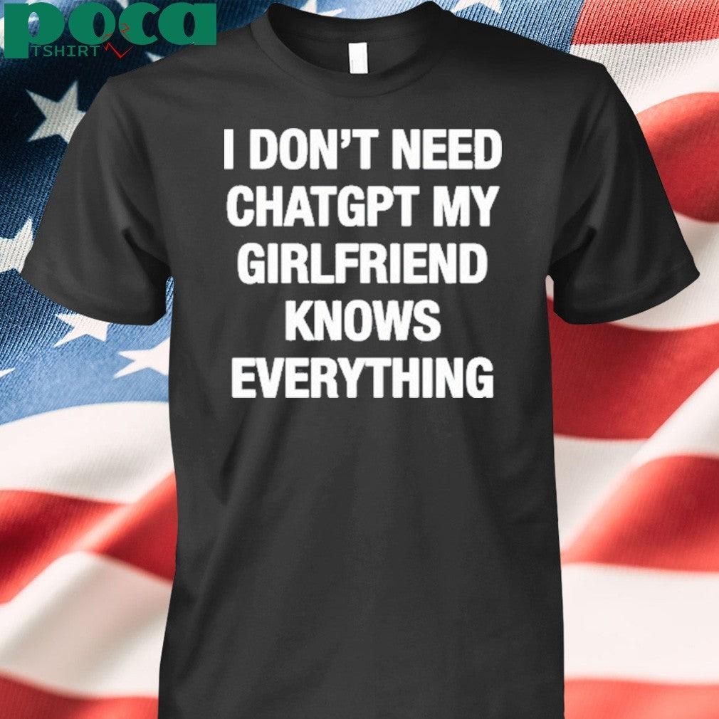 Illegal Shirts I Don’t Need Chatgpt My Girlfriend Knows Everything Shirt