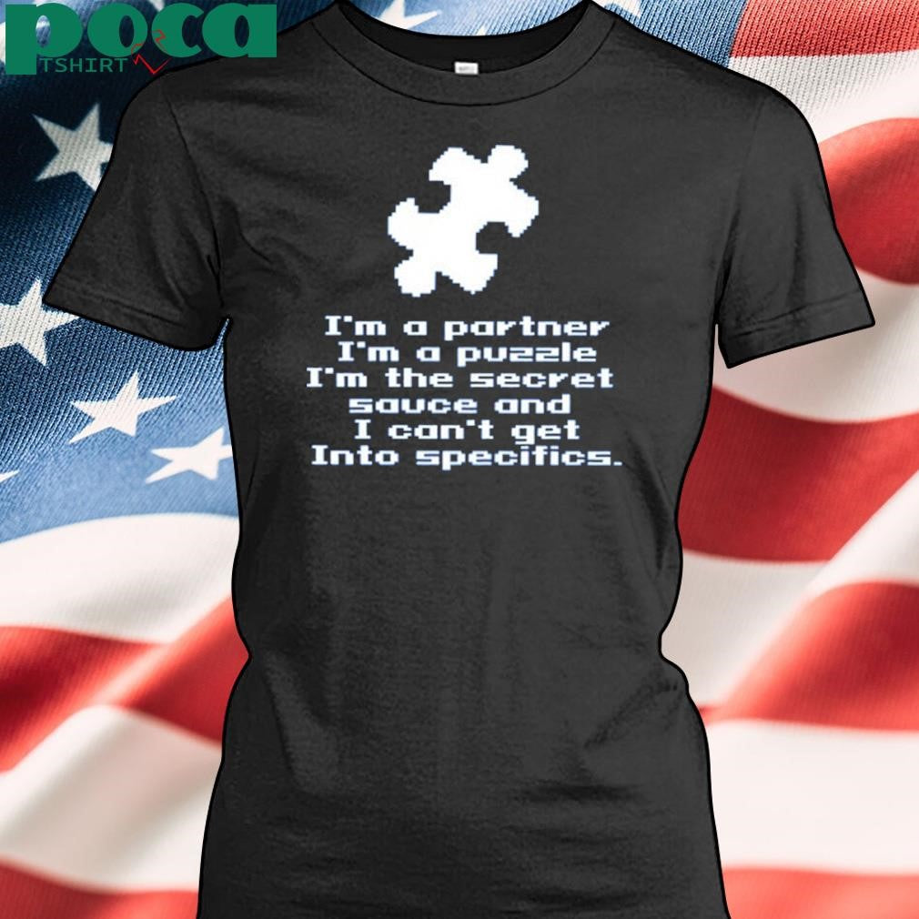 I’m A Partner I’m A Puzzle I’m The Secret Sauce And I Can’t Get Into Specifics shirt