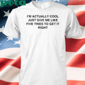 I’m Actually Cool Just Give Me Like Five Tries To Get It Right shirt