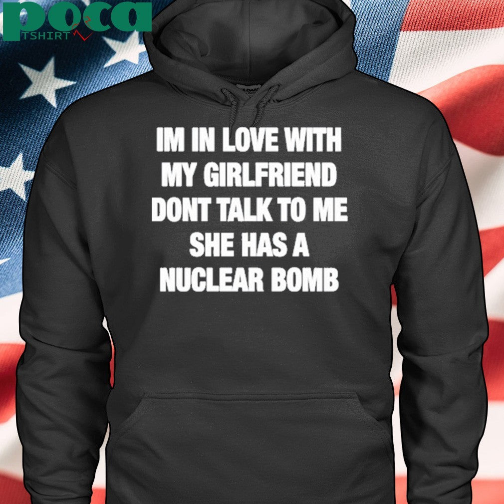 Im In Love With My Girlfriend Dont Talk Tο Μe She Has A Nuclear Bomb T-Shirt