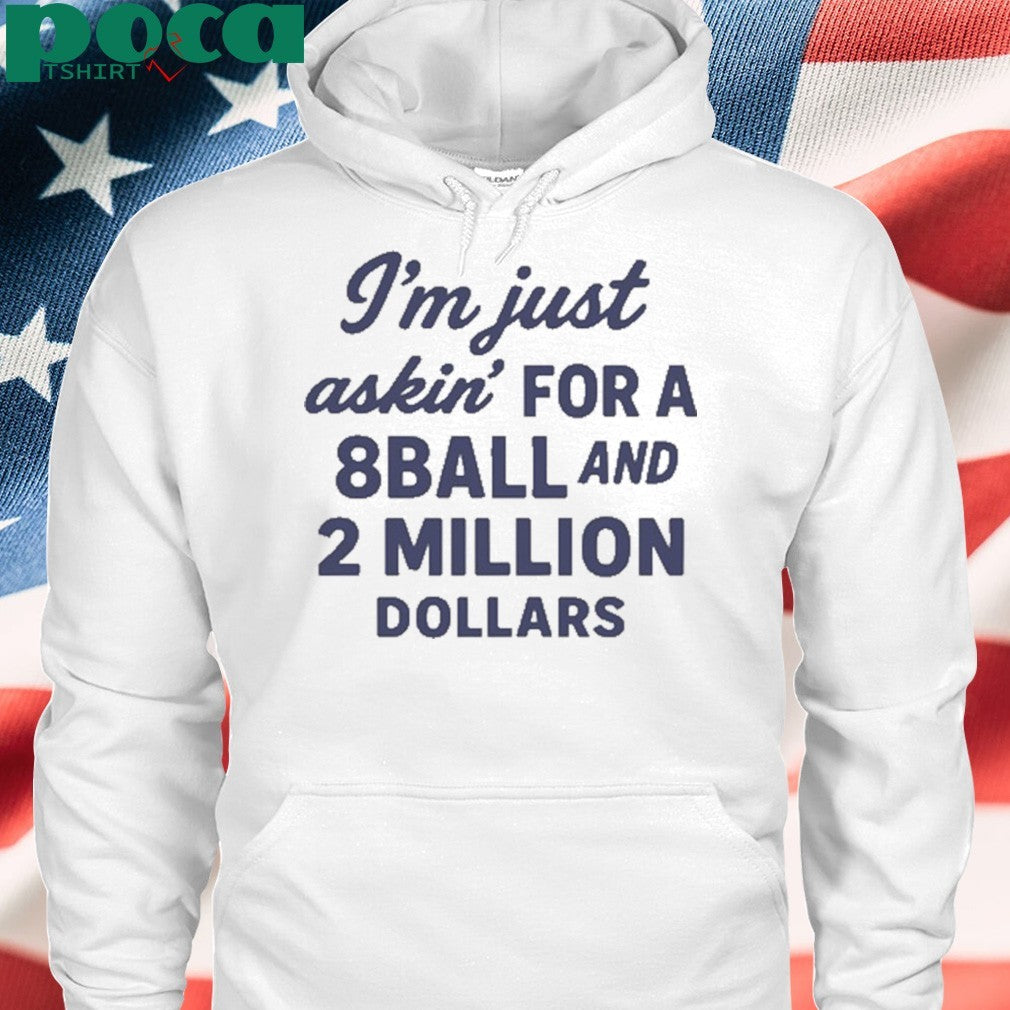 I’m Just Asking For A 8 Ball And 2 Million Dollars Shirt