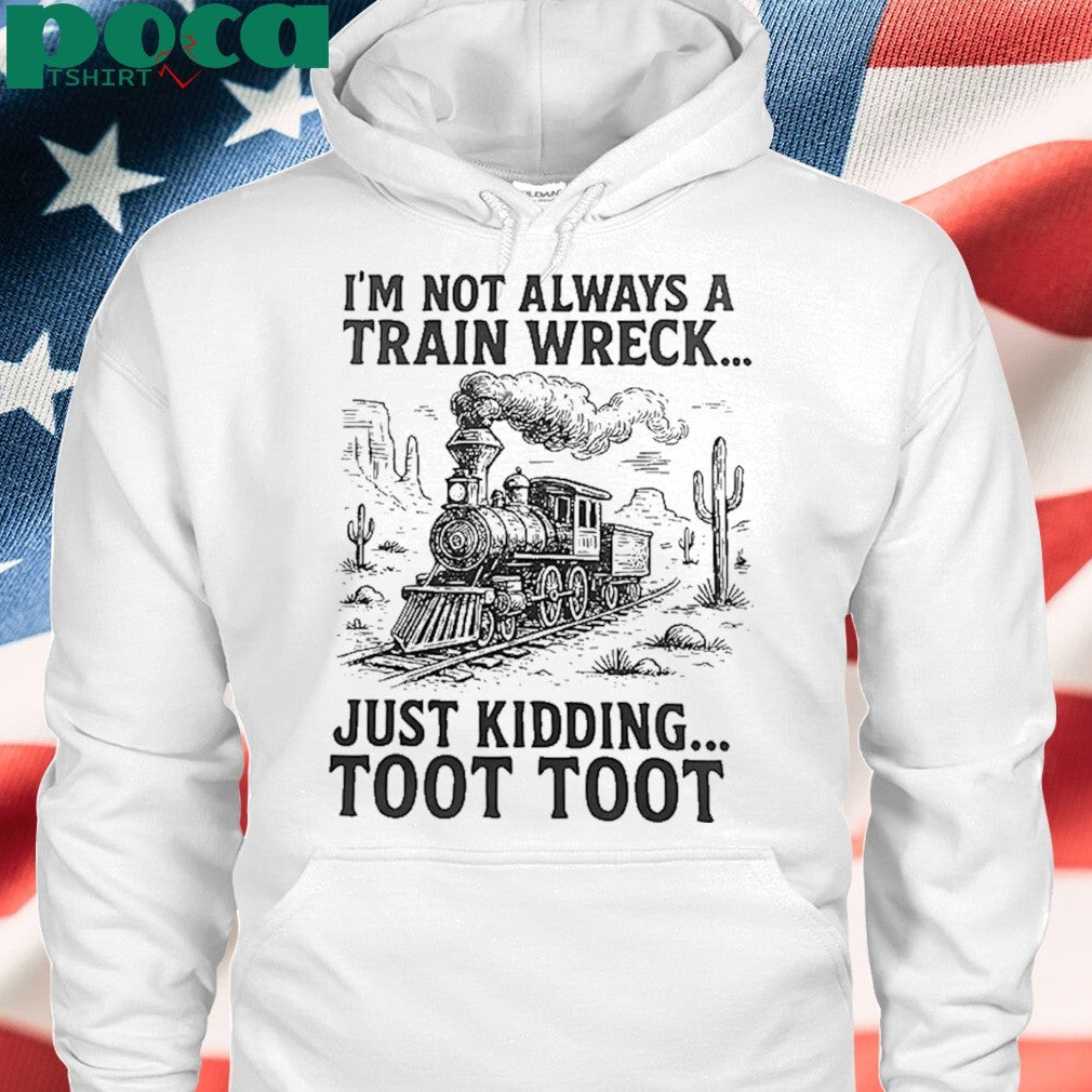 I’m Not Always A Train Wreck Just Kidding Toot Toot shirt
