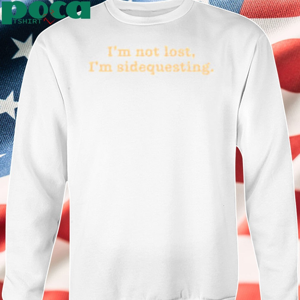 I’m Not Lost I’m Sidequesting shirt