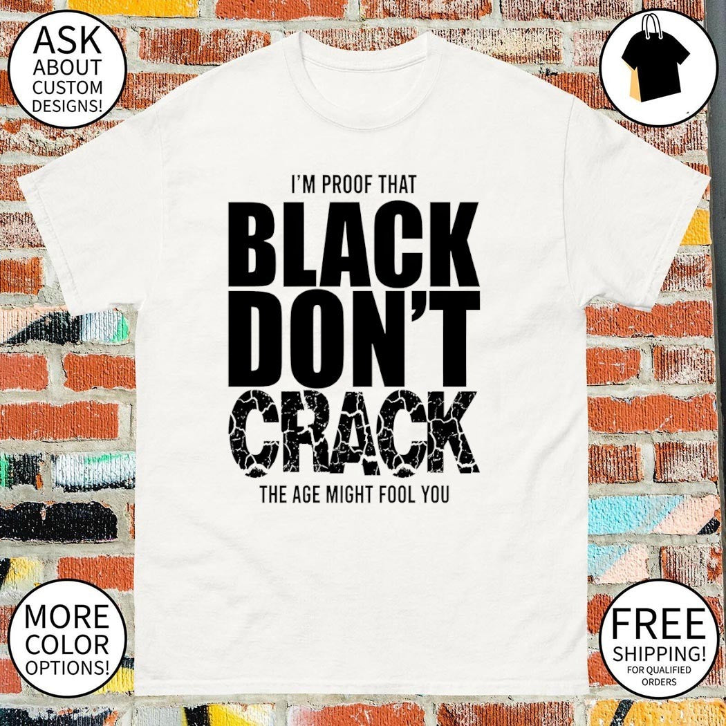 I’m Proof That Black Don’t Crack The Age Might Fool You shirt