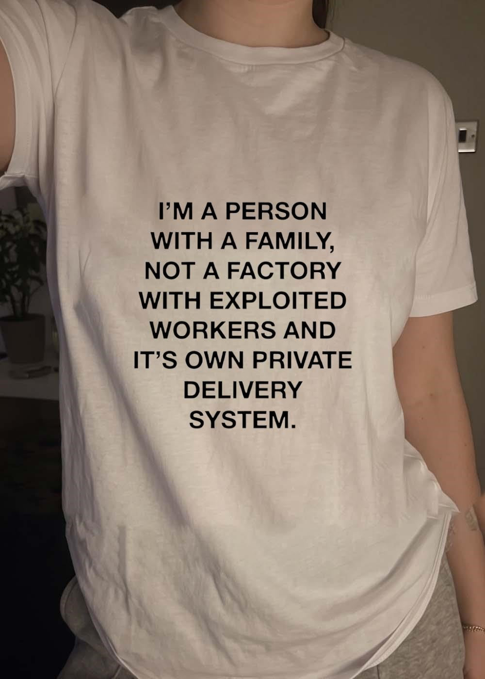 I’m a Person with a Family Not a Factory with Exploited Workers and Private Delivery System T-Shirt