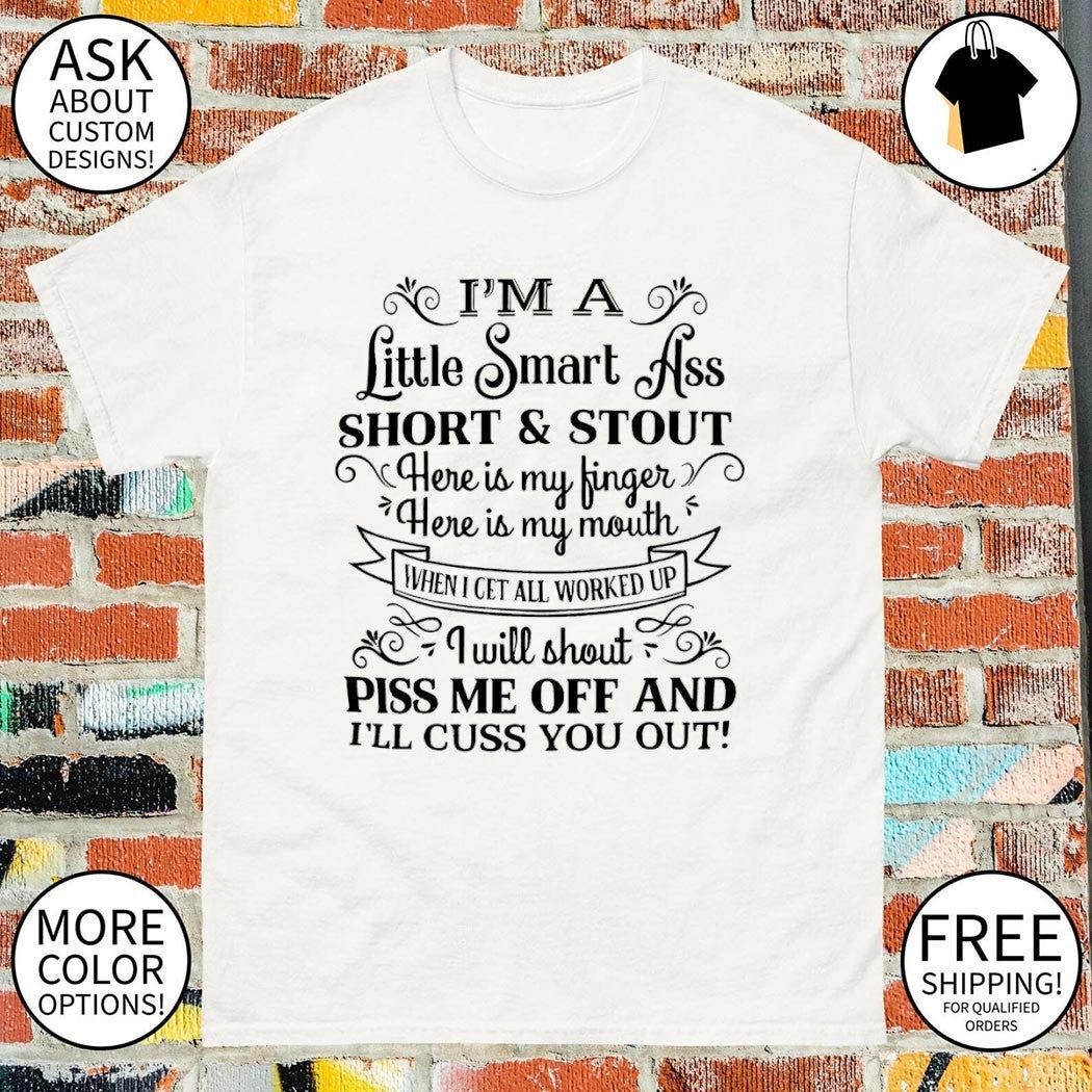 I’m a little smart ass short & stout here is my finger here is my mouth when I get all worked up shirt