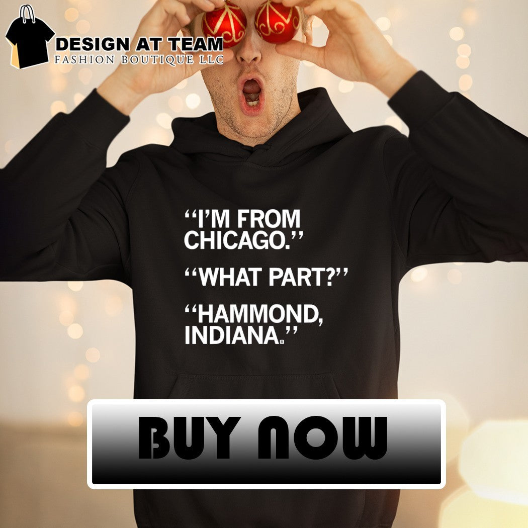 I’m from Chicago What Part Hammond Indiana shirt